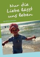 Nur Die Liebe L Sst Uns Leben di Gerhard Schulz edito da Books On Demand
