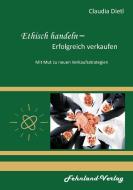 Ethisch handeln - Erfolgreich verkaufen. Mit Mut zu neuen Verkaufsstrategien di Claudia Dietl edito da Fehnland Verlag