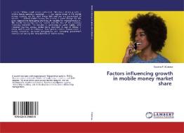 Factors influencing growth in mobile money market share di Nyasha P. Mutetwa edito da LAP Lambert Academic Publishing