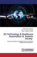 5G Technology & Healthcare Automation & Robotic Society di Ugochukwu O. Matthew, Engr. Jazuli S. Kazaure, Engr. Chibueze N. Ubochi edito da LAP Lambert Academic Publishing
