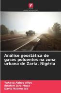 Análise geostática de gases poluentes na zona urbana de Zaria, Nigéria di Yahaya Abbas Aliyu edito da Edições Nosso Conhecimento