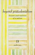 Beyond Postcolonialism: Dreams and Realities of a Nation di Jasbir Jain edito da RAWAT PUBN