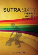 Sutra Sixty - The Best Gay Sex Positions di Kaleb Cove edito da Kaleb Sutra Media