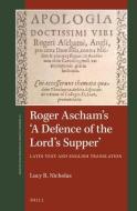 Roger Ascham's 'a Defence of the Lord's Supper': Latin Text and English Translation di Lucy R. Nicholas edito da BRILL ACADEMIC PUB