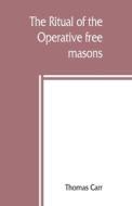 The ritual of the Operative free masons di Thomas Carr edito da Alpha Editions