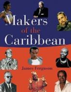 Makers of the Caribbean di James Ferguson edito da Ian Randle Publishers,Jamaica