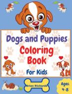 Dogs And Puppies Coloring Book For Kids: Amazing Coloring with Easy, LARGE, Cute, Unique and High-Quality Images -For Boys, Girls, Preschool and Kinde di Brian Richards edito da CHUOUKOURON SHINSHA
