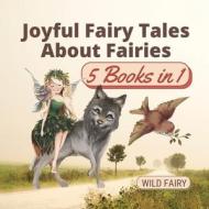 JOYFUL FAIRY TALES ABOUT FAIRIES: 5 BOOK di WILD FAIRY edito da LIGHTNING SOURCE UK LTD