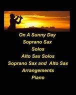 On A Sunny Day Soprano Sax Solos Alto Sax Solos Soprano Sax Alto Sax Arrangements Piano di Taylor Mary Taylor edito da Blurb