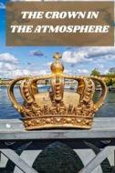 THE CROWN IN THE ATMOSPHERE di KHAN UMAIR KHAN edito da Independently Published