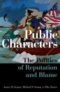 Public Characters: The Politics of Reputation and Blame di James M. Jasper, Michael P. Young, Elke Zuern edito da OXFORD UNIV PR