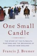 One Small Candle: The Story of the Plymouth Puritans and the Beginning of English New England di Francis J. Bremer edito da OXFORD UNIV PR