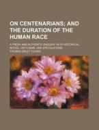 On Centenarians; And The Duration Of The Human Race. A Fresh And Authentic Enquiry; With Historical Notes, Criticisms, And Speculations di Thomas Emley Young edito da General Books Llc