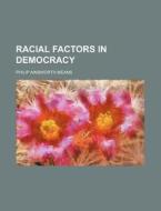 Racial Factors In Democracy di Philip Ainsworth Means edito da General Books Llc