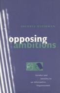 Opposing Ambitions: Gender and Identity in an Alternative Organization di Sherryl Kleinman edito da UNIV OF CHICAGO PR
