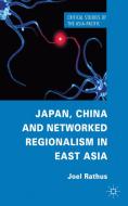 Japan, China and Networked Regionalism in East Asia di Joel Rathus edito da Palgrave Macmillan