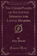 The Chair-pulpit, Or Six Little Sermons For Little Hearers (classic Reprint) di Neil Forest edito da Forgotten Books