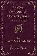 El Caso Extraño del Doctor Jekyll: Novela Escrita En Inglés (Classic Reprint) di Robert Louis Stevenson edito da Forgotten Books