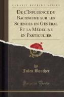 de L'Influence Du Baconisme Sur Les Sciences En General Et La Medecine En Particulier (Classic Reprint) di Jules Boucher edito da Forgotten Books