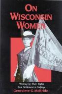 On Wisconsin Women di Genevieve G. McBride edito da The University of Wisconsin Press