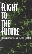 Flight To The Future di Panel on Human Factors in Air Traffic Control Automation, National Research Council, National Academy of Sciences, Board on Human-Systems Integration, Div edito da National Academies Press