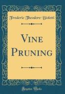 Vine Pruning (Classic Reprint) di Frederic Theodore Bioletti edito da Forgotten Books