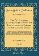 The Parliamentary Register, or History of the Proceedings and Debates of the House of Lords, Vol. 30: Containing an Account of the Most Interesting Sp di Great Britain Parliament edito da Forgotten Books