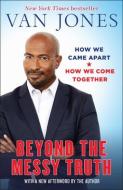 Beyond the Messy Truth: How We Came Apart, How We Come Together di Van Jones edito da BALLANTINE BOOKS