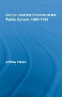 Gender and the Fictions of the Public Sphere, 1690-1755 di Anthony (University of Illinois Pollock edito da Taylor & Francis Ltd