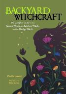 Backyard Witchcraft: The Complete Guide for the Green Witch, the Kitchen Witch, and the Hedge Witch di Cecilia Lattari edito da IXIA PR