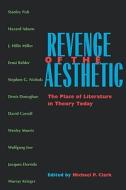Revenge of the Aesthetic - The Place of Literature in Theory Today di Michael P. Clark edito da University of California Press