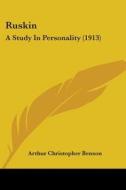 Ruskin: A Study in Personality (1913) di Arthur Christopher Benson edito da Kessinger Publishing