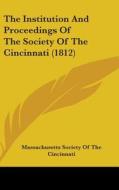 The Institution And Proceedings Of The Society Of The Cincinnati (1812) di Massachusetts Society Of The Cincinnati edito da Kessinger Publishing, Llc