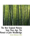 The New England Ministry Sixty Years Ago di Sereno Dickenson Clark edito da Bibliolife