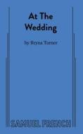 At The Wedding di Bryna Turner edito da SAMUEL FRENCH TRADE