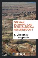 German Scientific and Technological Reader; Book I di E. Classen, J. Lustgarten edito da LIGHTNING SOURCE INC