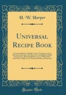 Universal Recipe Book: Containing Recipes Valuable to Every Tradesman, Artist, Merchant, and Lady; Also Many New and Highly Valuable Recipes di H. W. Harper edito da Forgotten Books