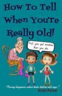 How to Tell When You're Really Old!: Funny Happens When Kids Define Old Age di Kristi Porter edito da Happi Kamper Press
