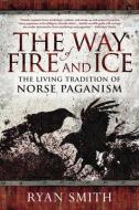 The Way of Fire and Ice: The Living Tradition of Norse Paganism di Ryan Smith edito da LLEWELLYN PUB