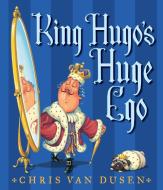King Hugo's Huge Ego di Chris Van Dusen edito da CANDLEWICK BOOKS