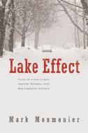 Lake Effect: Tales of Large Lakes, Arctic Winds, and Recurrent Snows di Mark Monmonier edito da SYRACUSE UNIV PR