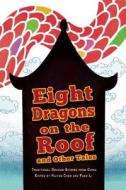 Eight Dragons on the Roof and Other Tales: Traditional Dragon Stories from China edito da Long River Press