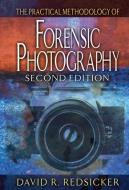 The Practical Methodology of Forensic Photography di David R. Redsicker edito da CRC Press