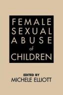 Female Sexual Abuse of Children di M. Elliott edito da Guilford Publications