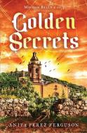 Golden Secrets di Anita Perez Ferguson edito da Luz Publications
