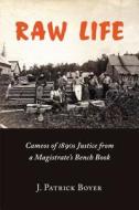 Raw Life: Cameos of 1890s Justice from a Magistrate's Bench Book di J. Patrick Boyer edito da DUNDURN PR LTD