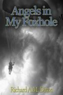 Angels in My Foxhole di Richard A. M. Dixon edito da PLICATA PR