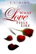 What Love Feels Like di F. y. Dawn edito da Dawn2dawn Publishing