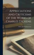 Appreciations and Criticisms of the Works of Charles Dickens di G. K. Chesterton edito da LEGARE STREET PR