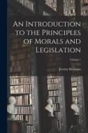 An Introduction to the Principles of Morals and Legislation; Volume 1 di Jeremy Bentham edito da LEGARE STREET PR